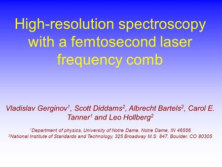 High-resolution spectroscopy with a femtosecond laser frequency comb Vladislav Gerginov 1, Scott Diddams 2, Albrecht Bartels 2, Carol E. Tanner 1 and Leo.