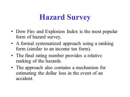 Hazard Survey Dow Fire and Explosion Index is the most popular form of hazard survey. A formal systematized approach using a ranking form (similar to an.