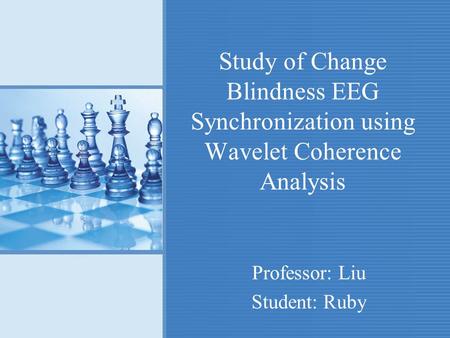 Study of Change Blindness EEG Synchronization using Wavelet Coherence Analysis Professor: Liu Student: Ruby.