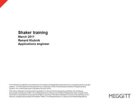 Shaker training March 2011 Renard Klubnik Applications engineer The information contained in this document is the property of Meggitt Sensing Systems and.