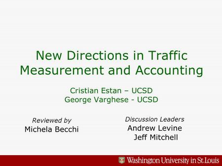 New Directions in Traffic Measurement and Accounting Cristian Estan – UCSD George Varghese - UCSD Reviewed by Michela Becchi Discussion Leaders Andrew.