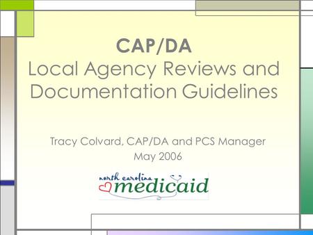 CAP/DA Local Agency Reviews and Documentation Guidelines Tracy Colvard, CAP/DA and PCS Manager May 2006.