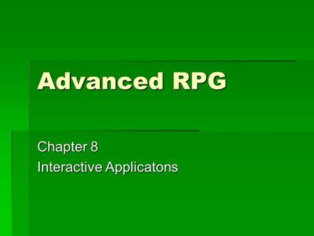 Advanced RPG Chapter 8 Interactive Applicatons. Interactive Applications  Batch Processing: Program is run without human intervention or control.  Interactive.