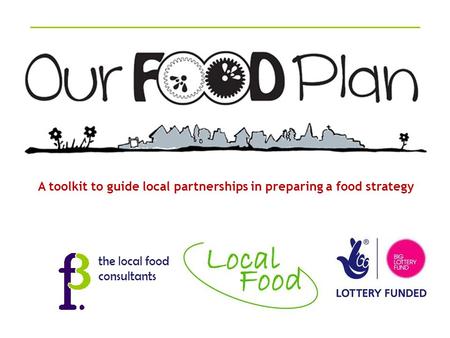 The local food consultants A toolkit to guide local partnerships in preparing a food strategy.