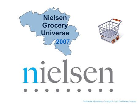 Confidential & Proprietary Copyright © 2007 The Nielsen Company Nielsen Grocery Universe 2007.