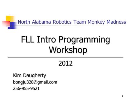 1 North Alabama Robotics Team Monkey Madness FLL Intro Programming Workshop 2012 Kim Daugherty