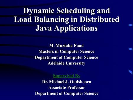M. Muztaba Fuad Masters in Computer Science Department of Computer Science Adelaide University Supervised By Dr. Michael J. Oudshoorn Associate Professor.