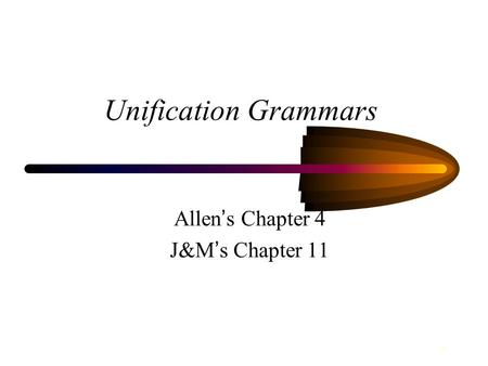 1 Unification Grammars Allen ’ s Chapter 4 J&M ’ s Chapter 11.