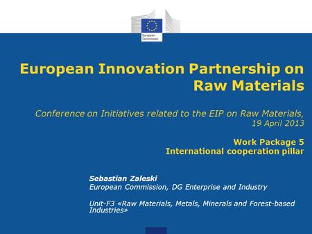 European Innovation Partnership on Raw Materials Conference on Initiatives related to the EIP on Raw Materials, 19 April 2013 Work Package 5 International.