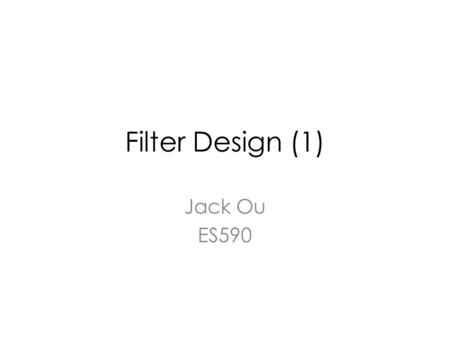 Filter Design (1) Jack Ou ES590. Outline Butterworth LPF Design Example LPF to HPF Conversion LPF to BPF Conversion LPF to BRF Conversion.