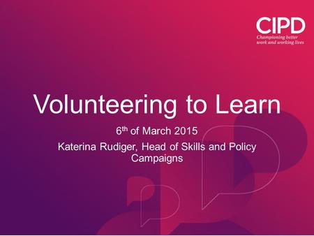 Volunteering to Learn 6 th of March 2015 Katerina Rudiger, Head of Skills and Policy Campaigns.