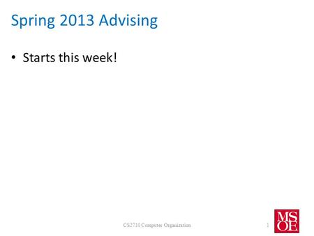 Spring 2013 Advising Starts this week! CS2710 Computer Organization1.