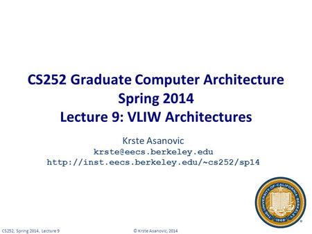 CS252 Graduate Computer Architecture Spring 2014 Lecture 9: VLIW Architectures Krste Asanovic krste@eecs.berkeley.edu http://inst.eecs.berkeley.edu/~cs252/sp14.