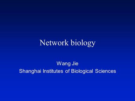 Network biology Wang Jie Shanghai Institutes of Biological Sciences.