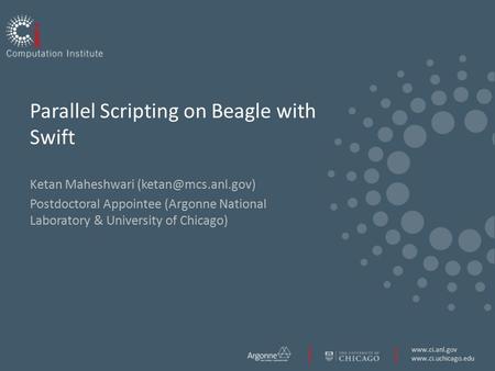 Parallel Scripting on Beagle with Swift Ketan Maheshwari Postdoctoral Appointee (Argonne National.