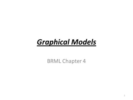 Graphical Models BRML Chapter 4 1. the zoo of graphical models Markov networks Belief networks Chain graphs (Belief and Markov ) Factor graphs =>they.