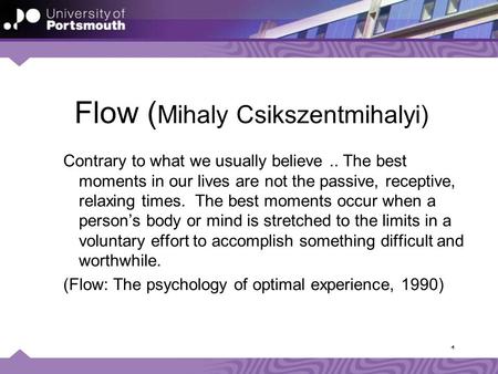 1 Flow ( Mihaly Csikszentmihalyi) Contrary to what we usually believe.. The best moments in our lives are not the passive, receptive, relaxing times. The.