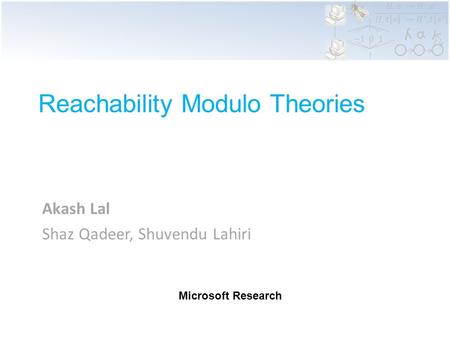 Α ϒ ʎ …… Reachability Modulo Theories Akash Lal Shaz Qadeer, Shuvendu Lahiri Microsoft Research.