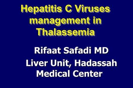 Hepatitis C Viruses management in Thalassemia Rifaat Safadi MD Liver Unit, Hadassah Medical Center.
