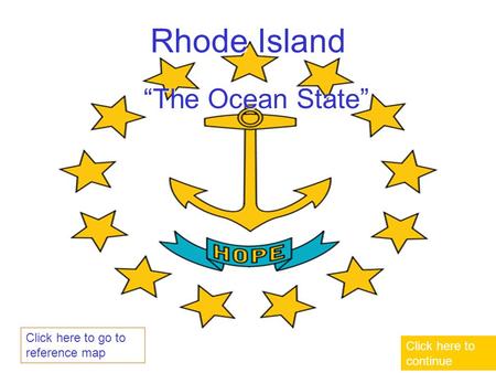 Rhode Island “The Ocean State” Click here to continue Click here to go to reference map.