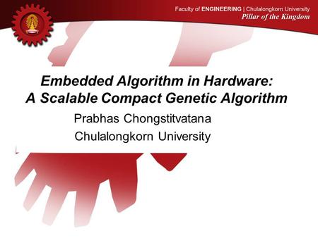 Embedded Algorithm in Hardware: A Scalable Compact Genetic Algorithm Prabhas Chongstitvatana Chulalongkorn University.