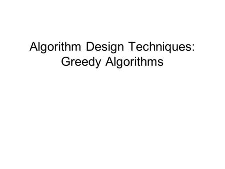 Algorithm Design Techniques: Greedy Algorithms. Introduction Algorithm Design Techniques –Design of algorithms –Algorithms commonly used to solve problems.