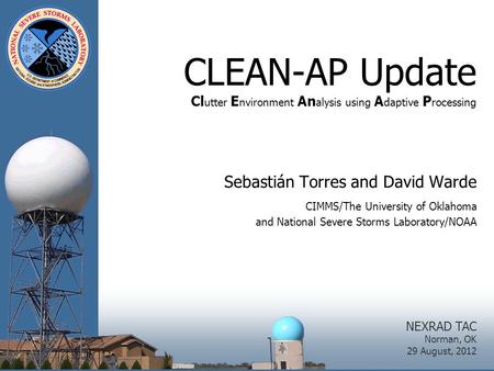 CLEAN-AP Update Cl utter E nvironment An alysis using A daptive P rocessing Sebastián Torres and David Warde CIMMS/The University of Oklahoma and National.