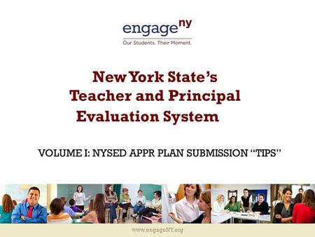 Www.engageNY.org New York State’s Teacher and Principal Evaluation System VOLUME I: NYSED APPR PLAN SUBMISSION “TIPS”