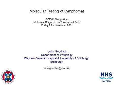 Molecular Testing of Lymphomas John Goodlad Department of Pathology Western General Hospital & University of Edinburgh Edinburgh RCPath.