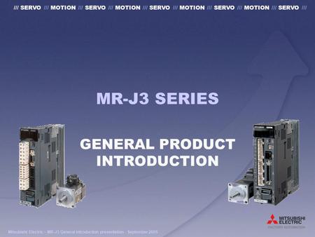 Mitsubishi Electric – MR-J3 General introduction presentation - September 2005 /// SERVO /// MOTION /// SERVO /// MOTION /// SERVO /// MOTION /// SERVO.