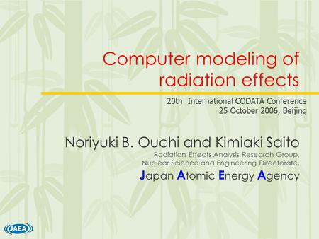Computer modeling of radiation effects Noriyuki B. Ouchi and Kimiaki Saito Radiation Effects Analysis Research Group, Nuclear Science and Engineering Directorate,