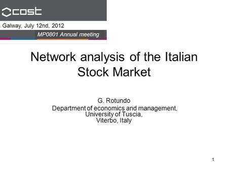 1 Network analysis of the Italian Stock Market G. Rotundo Department of economics and management, University of Tuscia, Viterbo, Italy Galway, July 12nd,