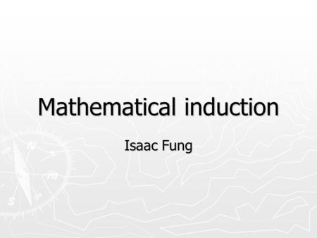 Mathematical induction Isaac Fung. Announcement ► Homework 1 released ► Due on 6 Oct 2008 (in class)