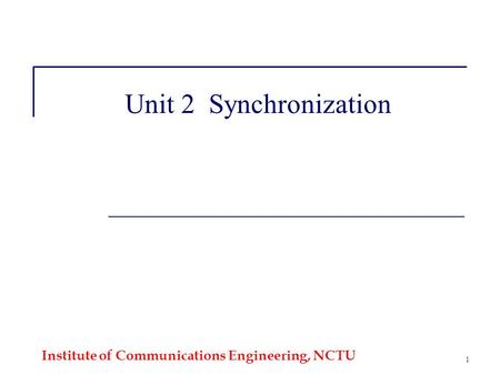 Institute of Communications Engineering, NCTU 1 Unit 2 Synchronization.