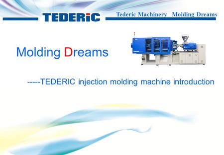 Molding Dreams -----TEDERIC injection molding machine introduction.