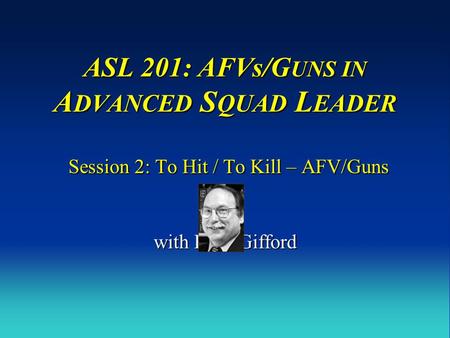 ASL 201: AFVs/GUNS IN ADVANCED SQUAD LEADER Session 2: To Hit / To Kill – AFV/Guns with Russ Gifford.