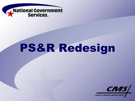 PS&R Redesign. Provider Statistical & Reimbursement Reports CMS total redesign of the PS&R system is complete. Web-based system with online request capability.