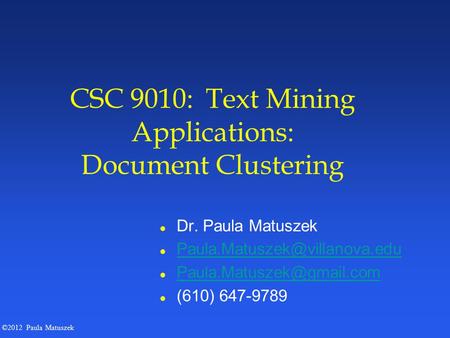 ©2012 Paula Matuszek CSC 9010: Text Mining Applications: Document Clustering l Dr. Paula Matuszek l
