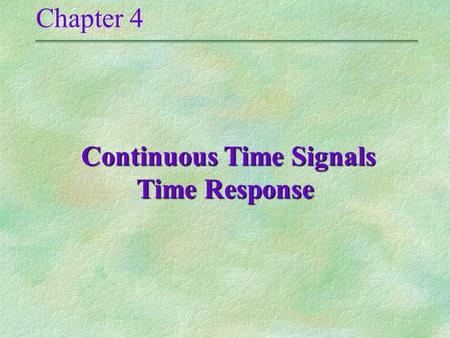 Chapter 4 Continuous Time Signals Time Response Continuous Time Signals Time Response.