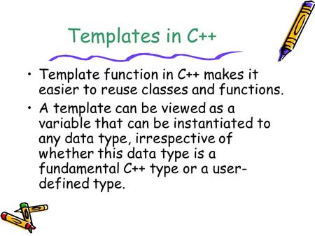 Templates in C++ Template function in C++ makes it easier to reuse classes and functions. A template can be viewed as a variable that can be instantiated.