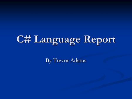 C# Language Report By Trevor Adams. Language History Developed by Microsoft Developed by Microsoft Principal Software Architect Principal Software Architect.
