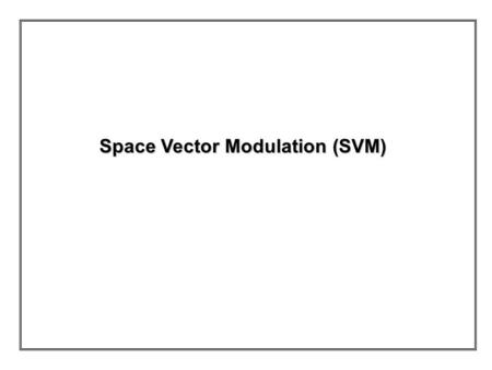Space Vector Modulation (SVM)