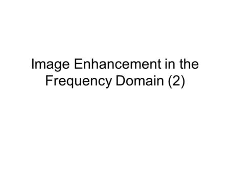 Image Enhancement in the Frequency Domain (2)