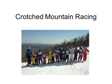 Crotched Mountain Racing. The 2006-2007 season will be the 3 rd season of the new Crotched Mountain Race Program The Crotched Mountain Racing program.