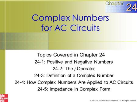 Complex Numbers for AC Circuits Topics Covered in Chapter 24 24-1: Positive and Negative Numbers 24-2: The j Operator 24-3: Definition of a Complex Number.