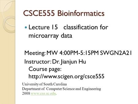 CSCE555 Bioinformatics Lecture 15 classification for microarray data Meeting: MW 4:00PM-5:15PM SWGN2A21 Instructor: Dr. Jianjun Hu Course page: