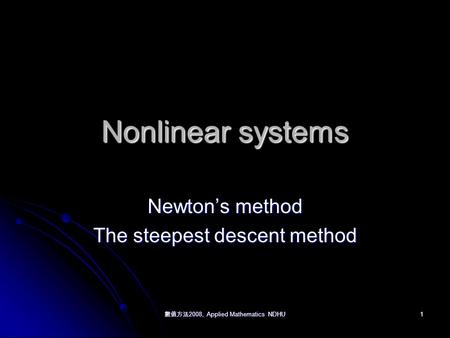 數值方法 2008, Applied Mathematics NDHU 1 Nonlinear systems Newton’s method The steepest descent method.