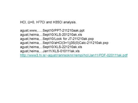 HCl,  =0, H 3 7Cl and H35Cl analysis. agust,www,.....Sept10/PPT-211210aak.ppt agust,heima,...Sept10/XLS-201210ak.xls agust,heima,...Sept10/Look for J7-211210ak.pxp.