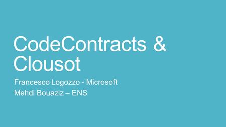 CodeContracts & Clousot Francesco Logozzo - Microsoft Mehdi Bouaziz – ENS.