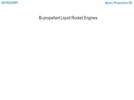 EXTROVERTSpace Propulsion 08 Bi-propellant Liquid Rocket Engines.